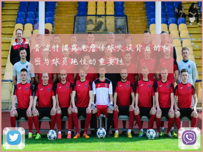 香波特揭露老詹传球失误背后的秘密与球员跑位的重要性