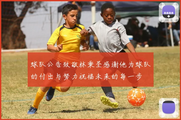 球队公告致敬林秉圣感谢他为球队的付出与努力祝福未来的每一步