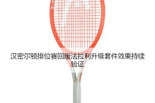 汉密尔顿排位赛回暖法拉利升级套件效果持续验证